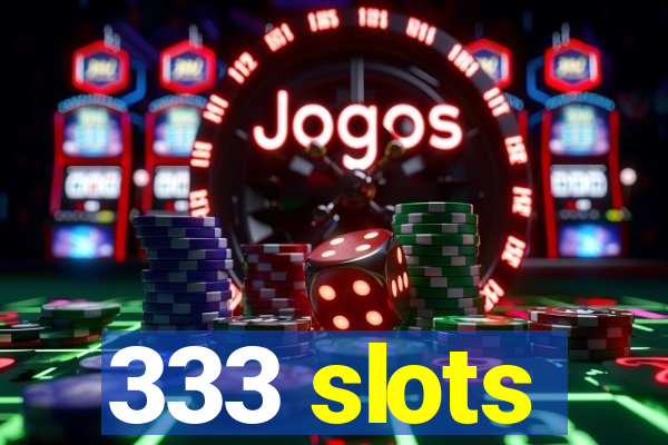 333 slots